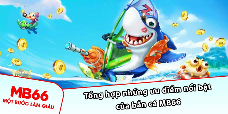 Tổng hợp những ưu điểm nổi bật của bắn cá MB66