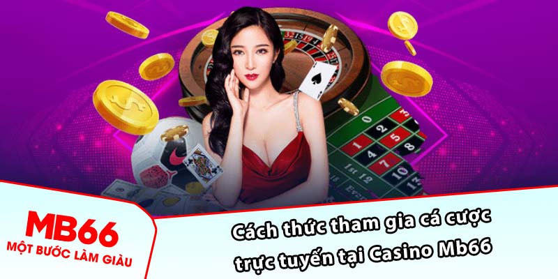 Cách thức tham gia cá cược trực tuyến tại Casino Mb66