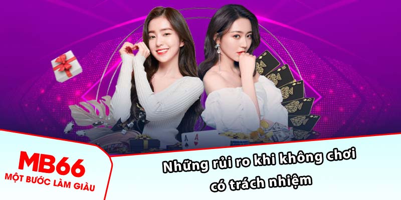 Những rủi ro khi không chơi có trách nhiệm