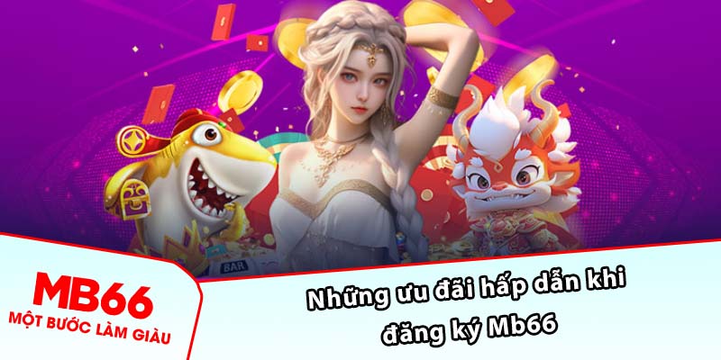 Những ưu đãi hấp dẫn khi đăng ký Mb66