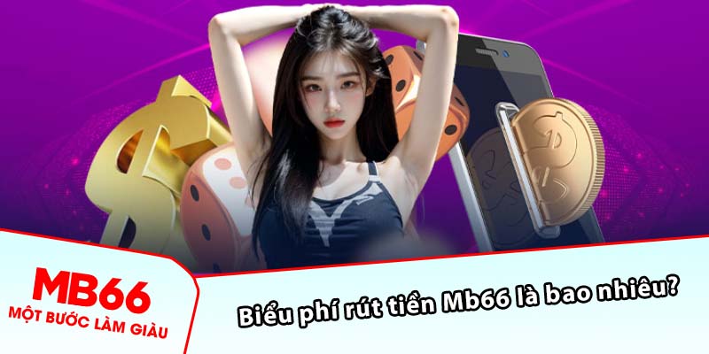 Biểu phí rút tiền Mb66 là bao nhiêu?