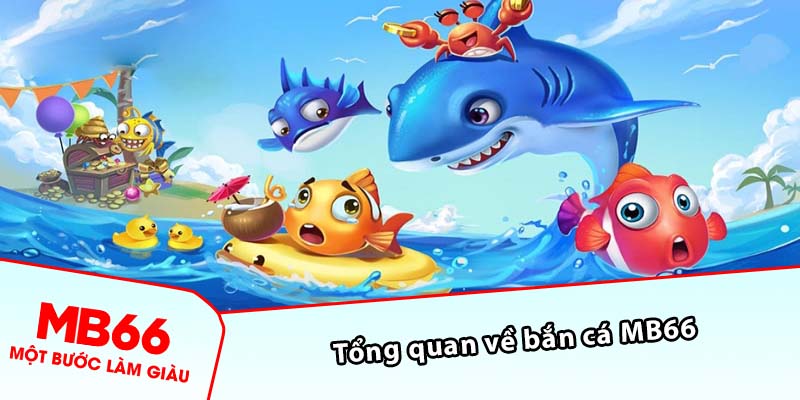 Tổng quan về bắn cá MB66 